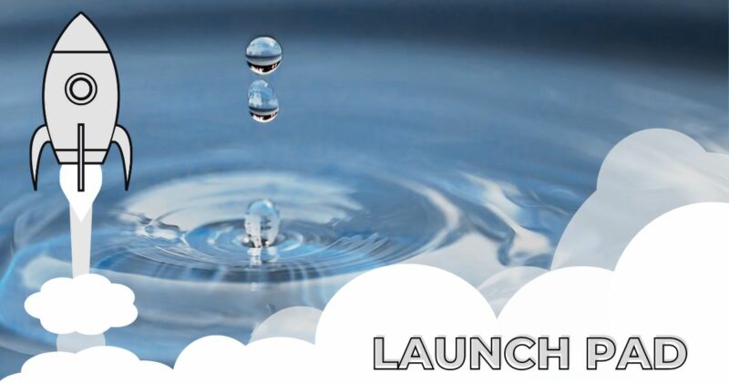 Launch Pad 11: Change Perceptions, One Drop at A Time
